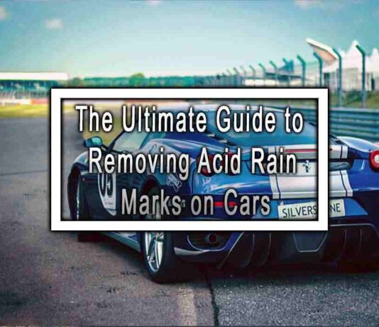 The Ultimate Guide to Removing Acid Rain Marks on Cars