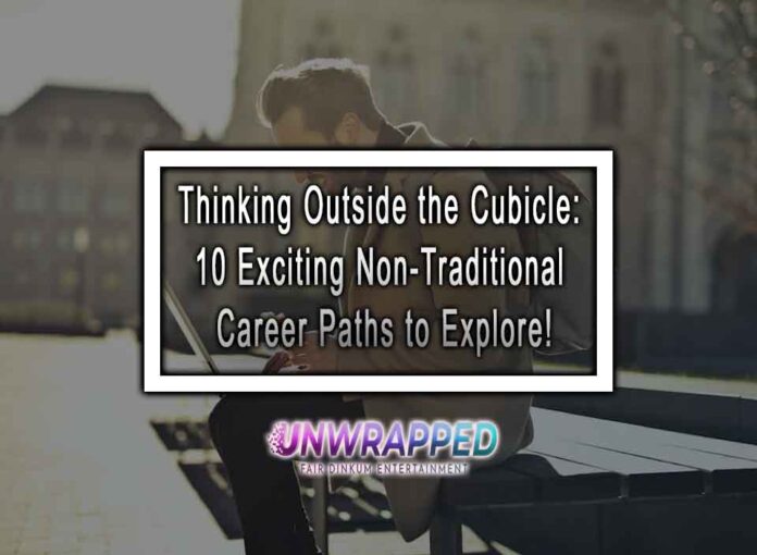 Thinking Outside the Cubicle: 10 Exciting Non-Traditional Career Paths to Explore!