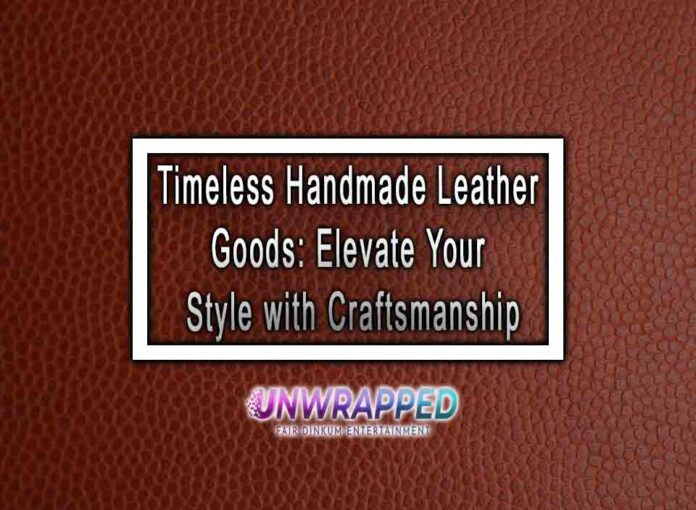 Timeless Handmade Leather Goods: Elevate Your Style with Craftsmanship