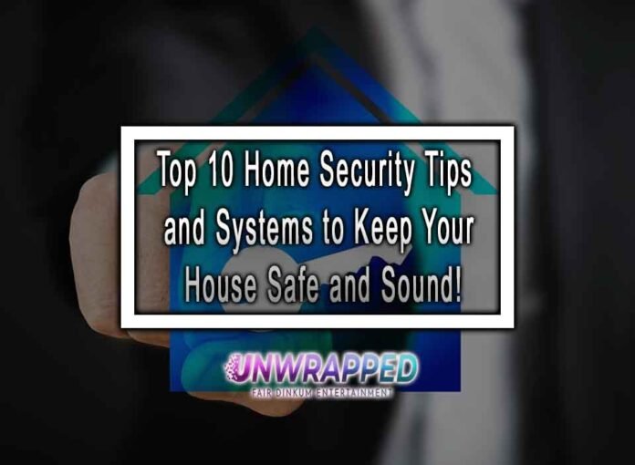 Top 10 Home Security Tips and Systems to Keep Your House Safe and Sound!