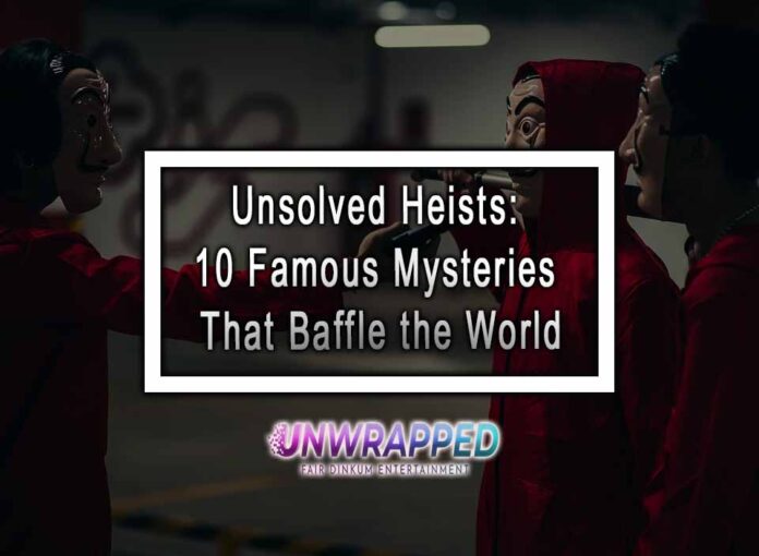 Unsolved Heists: 10 Famous Mysteries That Baffle the World