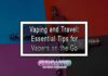 Vaping and Travel: Essential Tips for Vapers on the Go