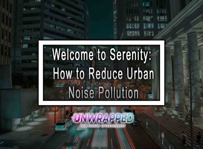 Welcome to Serenity: How to Reduce Urban Noise Pollution