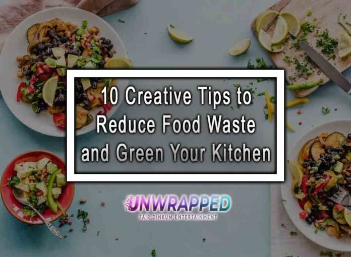 10 Creative Tips to Reduce Food Waste and Green Your Kitchen