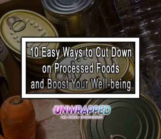 10 Easy Ways to Cut Down on Processed Foods and Boost Your Well-being