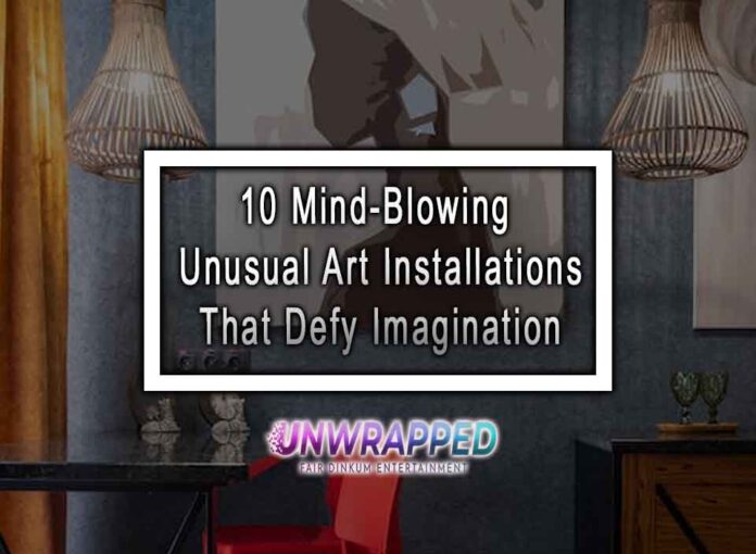 10 Mind-Blowing Unusual Art Installations That Defy Imagination