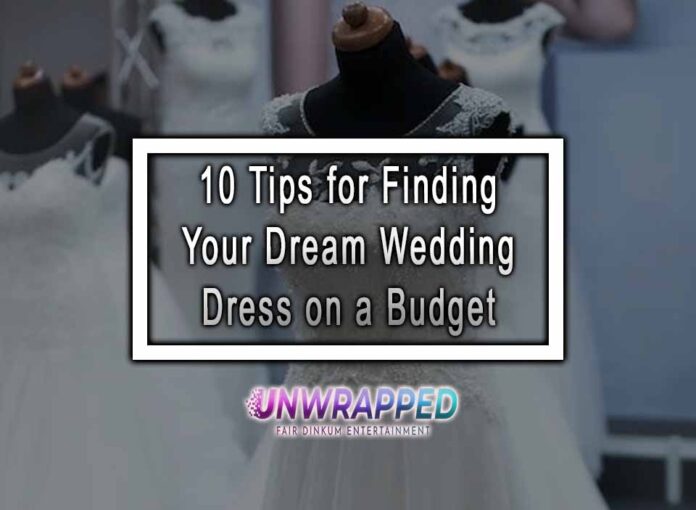 10 Tips for Finding Your Dream Wedding Dress on a Budget