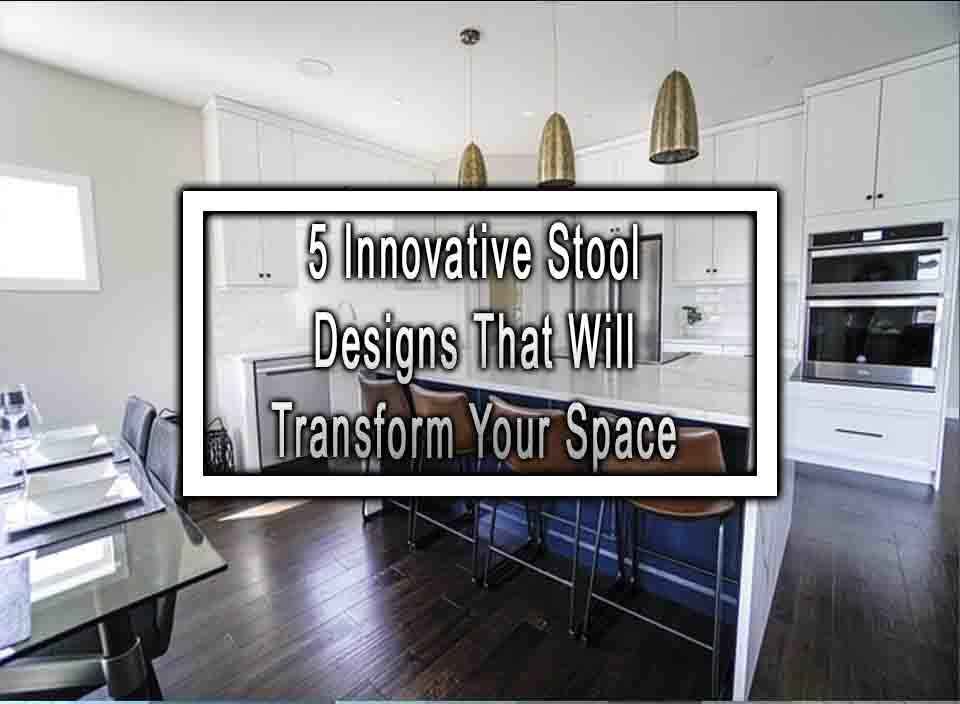 5 Innovative Stool Designs That Will Transform Your Space   5 Innovative Stool Designs That Will Transform Your Space 