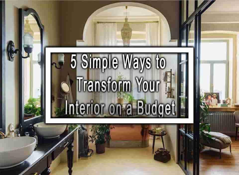5 Simple Ways to Transform Your Interior on a Budget