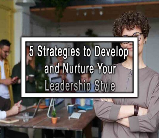 5 Strategies to Develop and Nurture Your Leadership Style