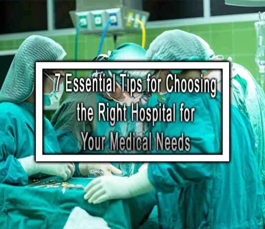 7 Essential Tips for Choosing the Right Hospital for Your Medical Needs