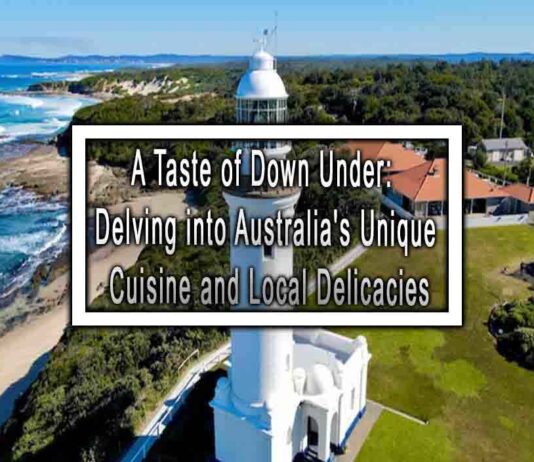 A Taste of Down Under: Delving into Australia’s Unique Cuisine and Local Delicacies