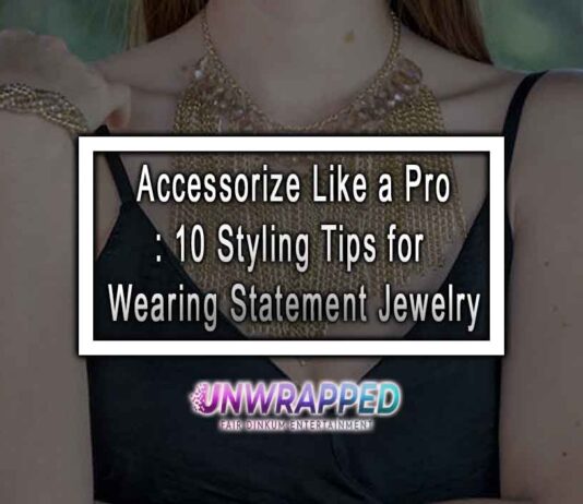 Accessorize Like a Pro: 10 Styling Tips for Wearing Statement Jewelry
