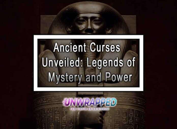 Ancient Curses Unveiled: Legends of Mystery and Power