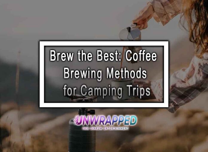 Brew the Best: Coffee Brewing Methods for Camping Trips