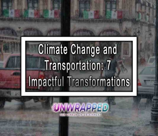 Climate Change and Transportation: 7 Impactful Transformations