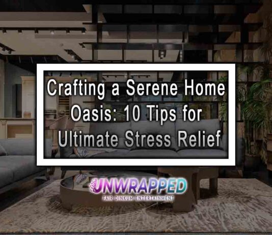 Crafting a Serene Home Oasis: 10 Tips for Ultimate Stress Relief