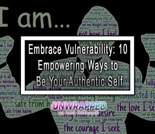 Embrace Vulnerability: 10 Empowering Ways to Be Your Authentic Self