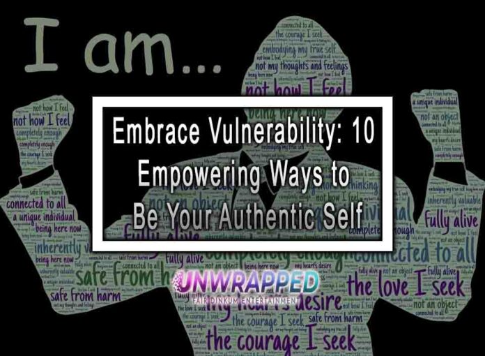 Embrace Vulnerability: 10 Empowering Ways to Be Your Authentic Self