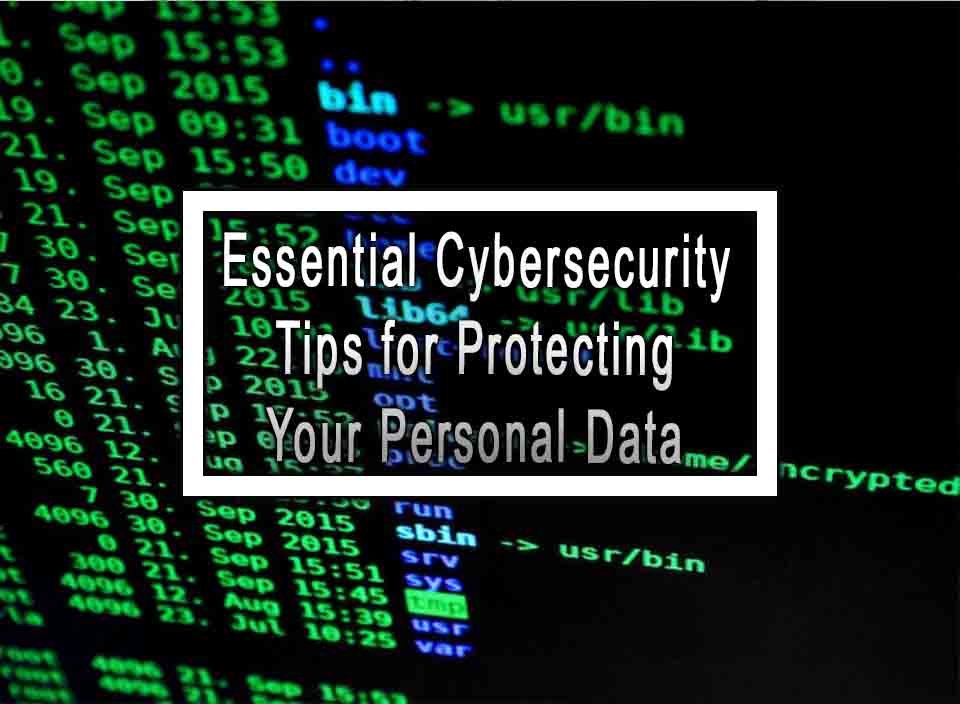 Essential Cybersecurity Tips For Protecting Your Personal Data