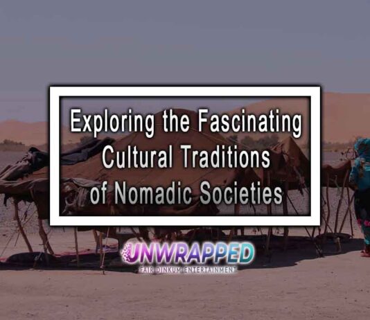 Exploring the Fascinating Cultural Traditions of Nomadic Societies