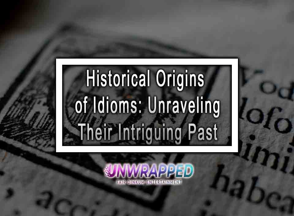 Historical Origins of Idioms Unraveling Their Intriguing Past