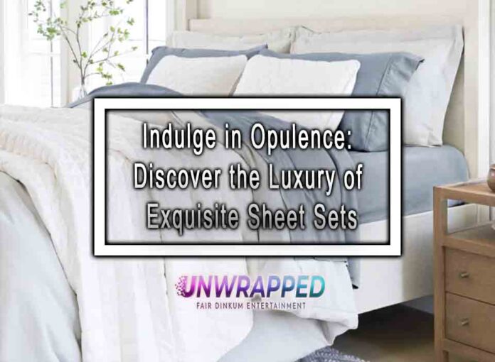 Indulge in Opulence: Discover the Luxury of Exquisite Sheet Sets