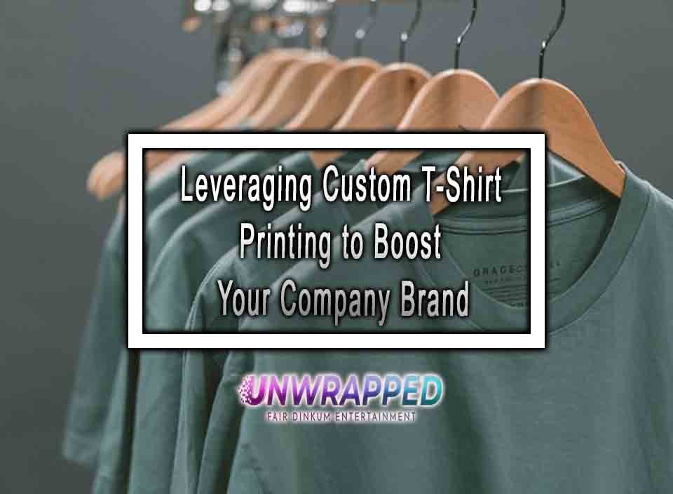 Leveraging Custom T-Shirt Printing To Boost Your Company Brand