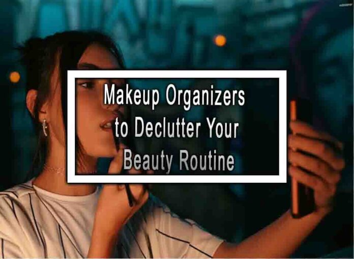 Makeup Organizers to Declutter Your Beauty Routine
