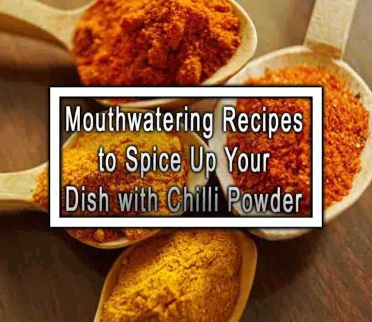 Mouthwatering Recipes to Spice Up Your Dish with Chilli Powder