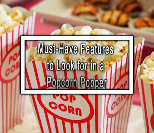 Must-Have Features to Look for in a Popcorn Popper