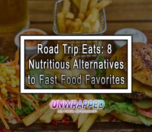 Road Trip Eats: 8 Nutritious Alternatives to Fast Food Favorites