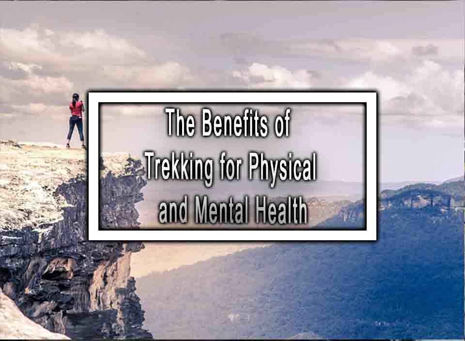 The Benefits of Trekking for Physical and Mental Health