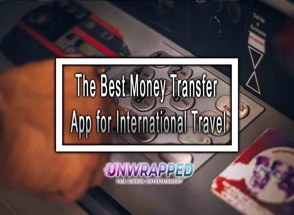 The Best Money Transfer App For International Travel