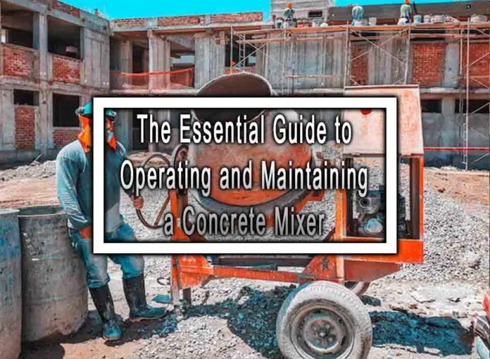 The Essential Guide to Operating and Maintaining a Concrete Mixer