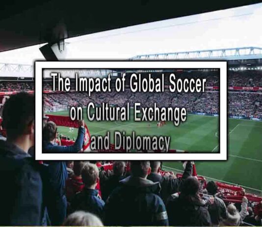 The Impact of Global Soccer on Cultural Exchange and Diplomacy