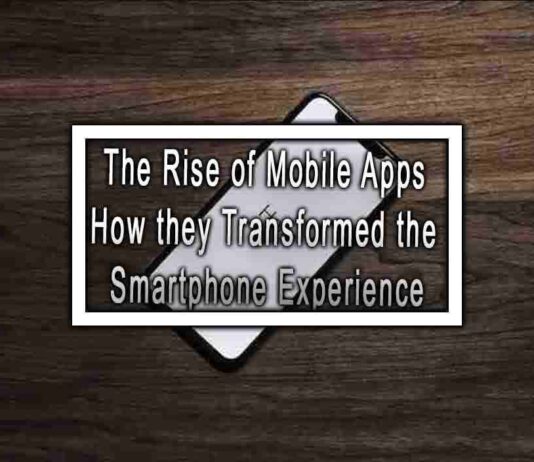 The Rise of Mobile Apps How they Transformed the Smartphone Experience