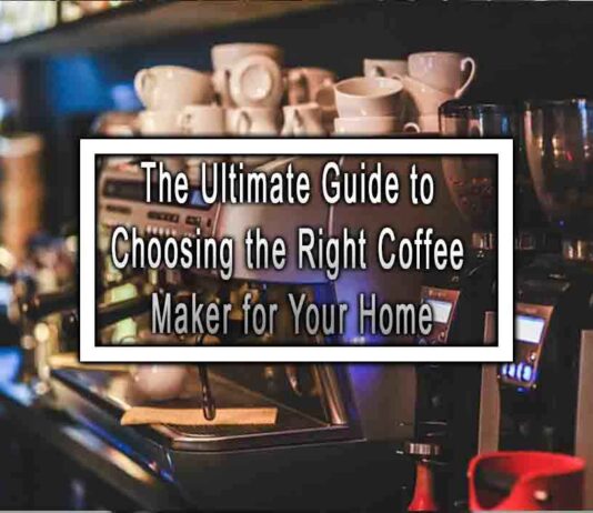 The Ultimate Guide to Choosing the Right Coffee Maker for Your Home