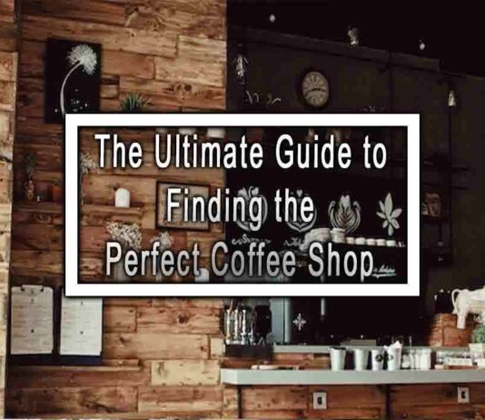 The Ultimate Guide to Finding the Perfect Coffee Shop