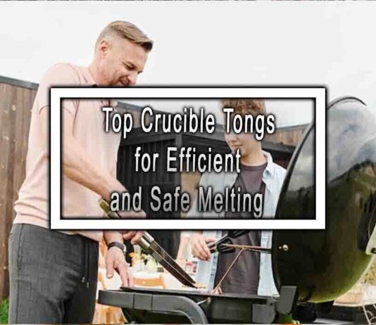 Top Crucible Tongs for Efficient and Safe Melting