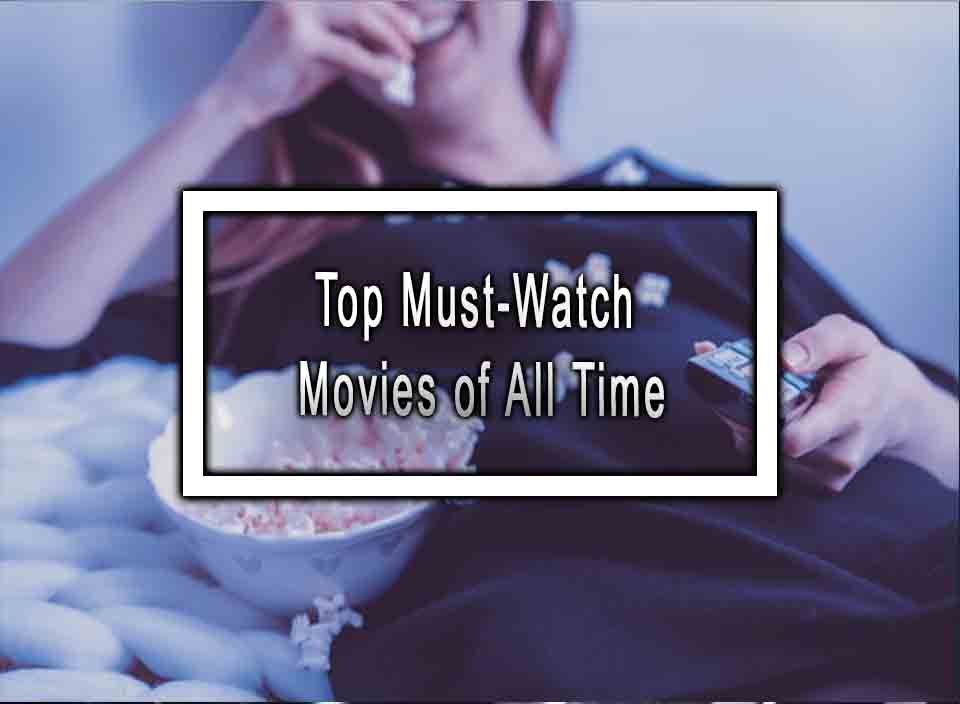 Top Must-Watch Movies Of All Time