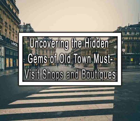 Uncovering the Hidden Gems of Old Town Must-Visit Shops and Boutiques