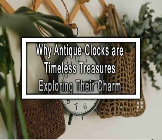 Why Antique Clocks are Timeless Treasures Exploring Their Charm