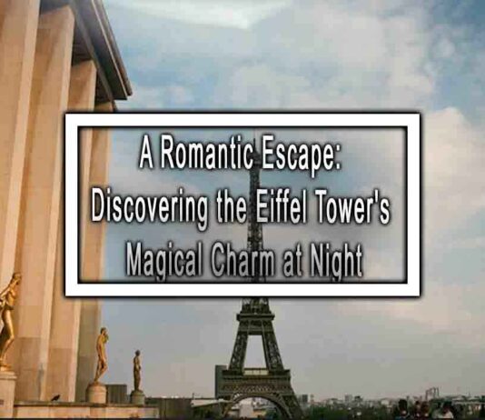 A Romantic Escape: Discovering the Eiffel Tower’s Magical Charm at Night