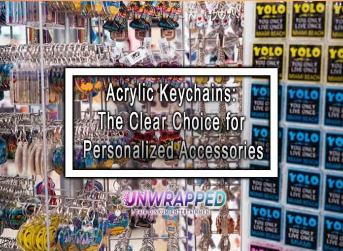 Acrylic Keychains: The Clear Choice for Personalized Accessories