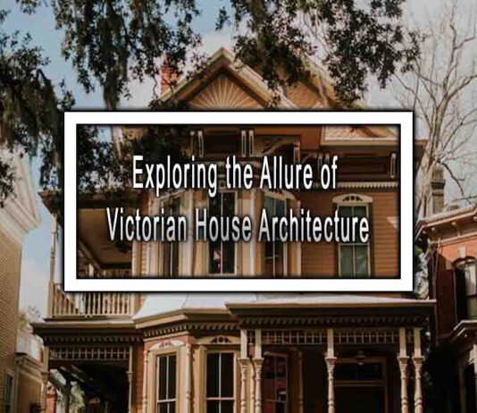 Exploring the Allure of Victorian House Architecture