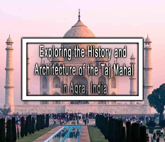 Exploring the History and Architecture of the Taj Mahal in Agra, India