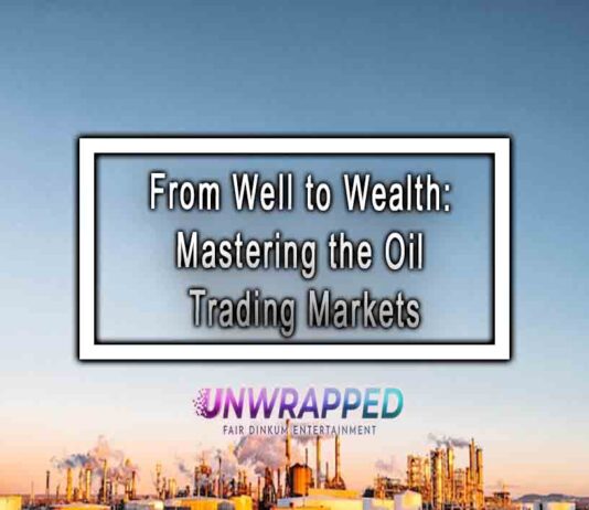 From Well to Wealth: Mastering the Oil Trading Markets