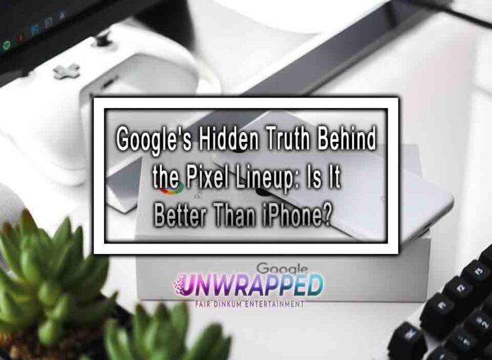 Google's Hidden Truth Behind the Pixel Lineup: Is It Better Than iPhone?