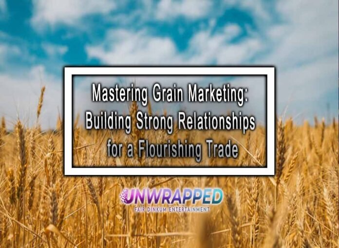 Mastering Grain Marketing: Building Strong Relationships for a Flourishing Trade